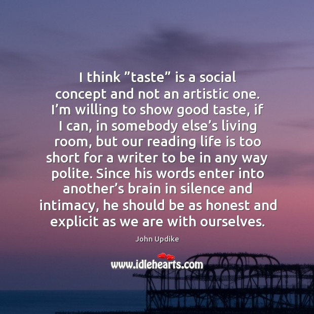 I think ”taste” is a social concept and not an artistic one. John Updike Picture Quote