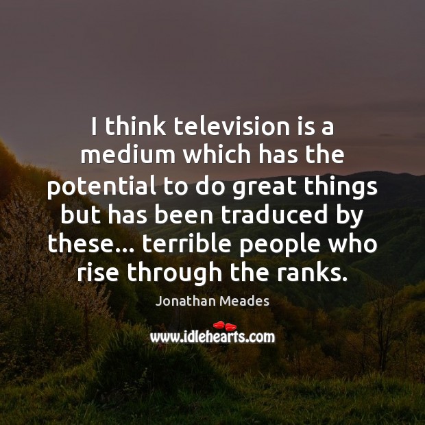I think television is a medium which has the potential to do Television Quotes Image