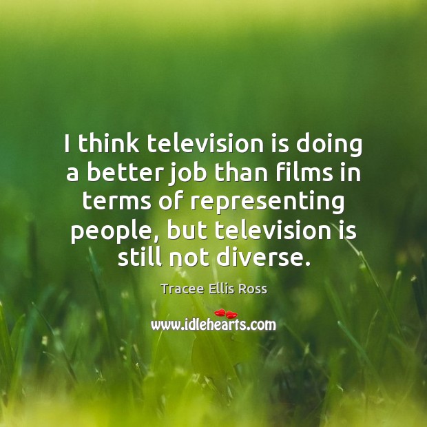 I think television is doing a better job than films in terms Television Quotes Image