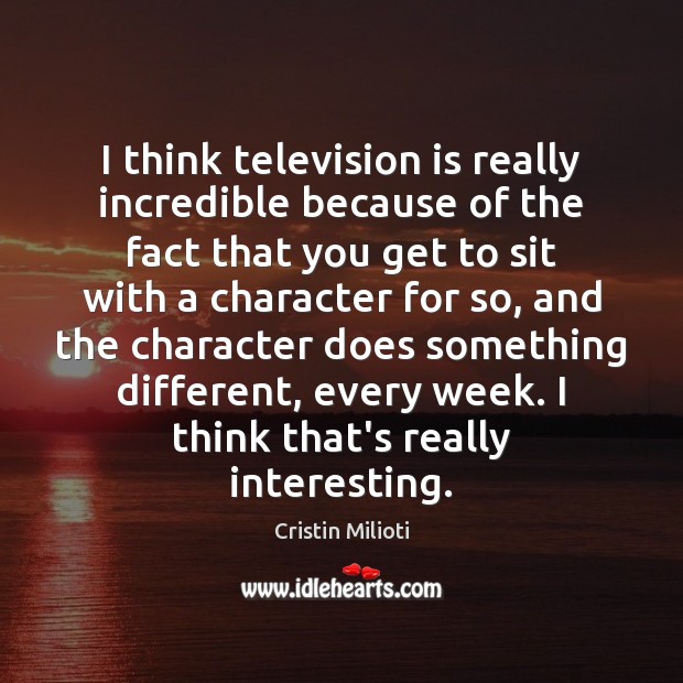I think television is really incredible because of the fact that you Image