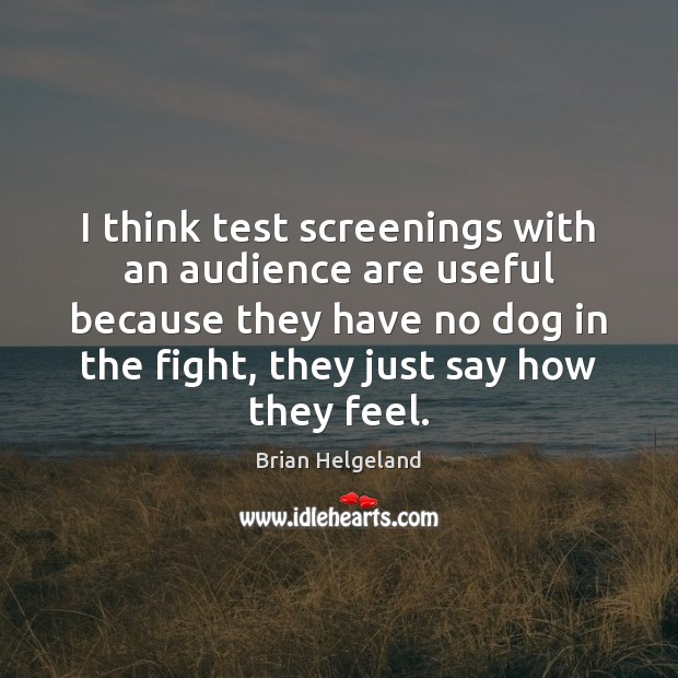 I think test screenings with an audience are useful because they have Brian Helgeland Picture Quote