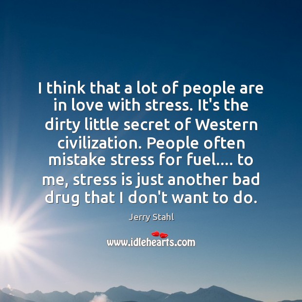 I think that a lot of people are in love with stress. Jerry Stahl Picture Quote