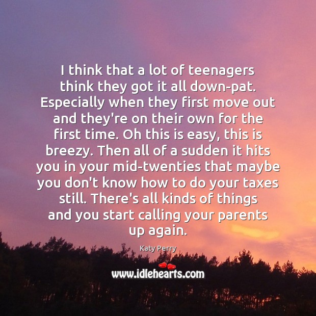 I think that a lot of teenagers think they got it all Katy Perry Picture Quote