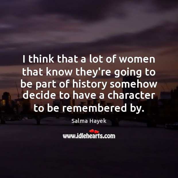 I think that a lot of women that know they’re going to Salma Hayek Picture Quote