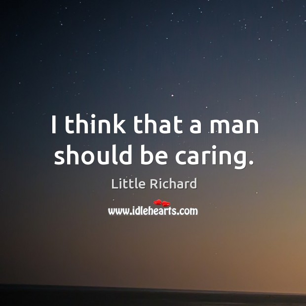 I think that a man should be caring. Little Richard Picture Quote