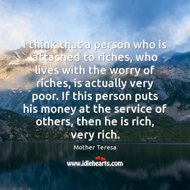 I think that a person who is attached to riches, who lives Mother Teresa Picture Quote