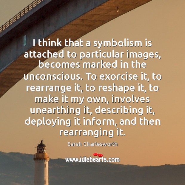 I think that a symbolism is attached to particular images, becomes marked Image