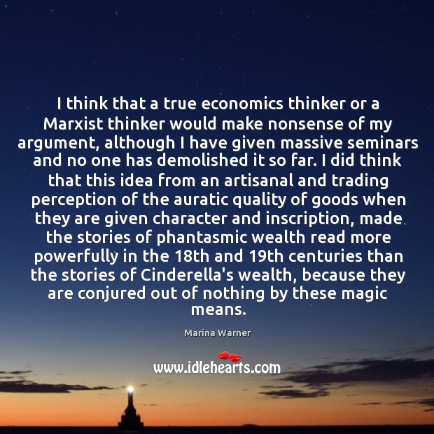 I think that a true economics thinker or a Marxist thinker would Marina Warner Picture Quote