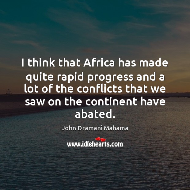 I think that Africa has made quite rapid progress and a lot John Dramani Mahama Picture Quote