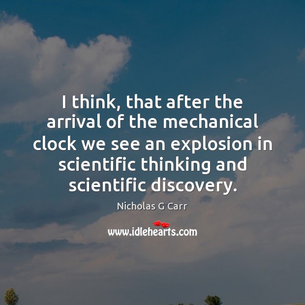 I think, that after the arrival of the mechanical clock we see Nicholas G Carr Picture Quote