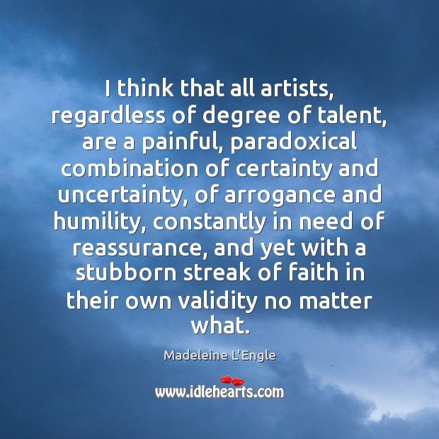 I think that all artists, regardless of degree of talent, are a Madeleine L’Engle Picture Quote