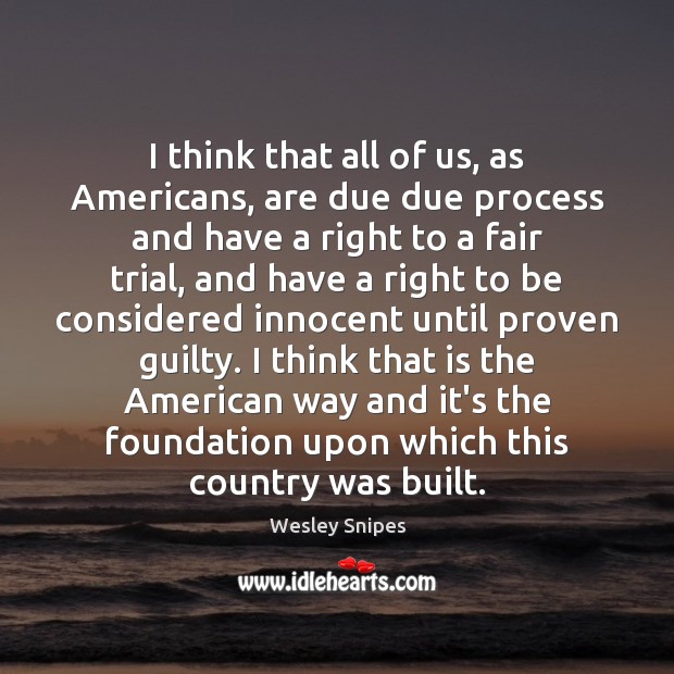 I think that all of us, as Americans, are due due process Guilty Quotes Image