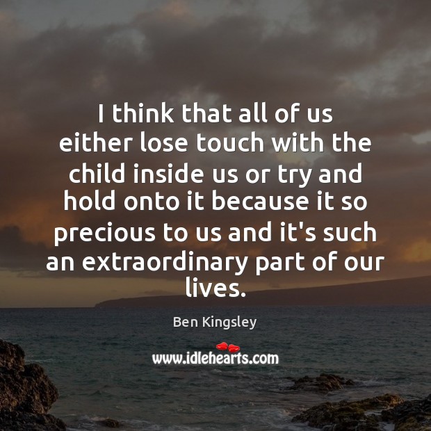 I think that all of us either lose touch with the child Ben Kingsley Picture Quote
