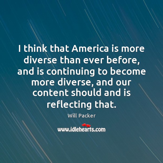 I think that America is more diverse than ever before, and is Will Packer Picture Quote