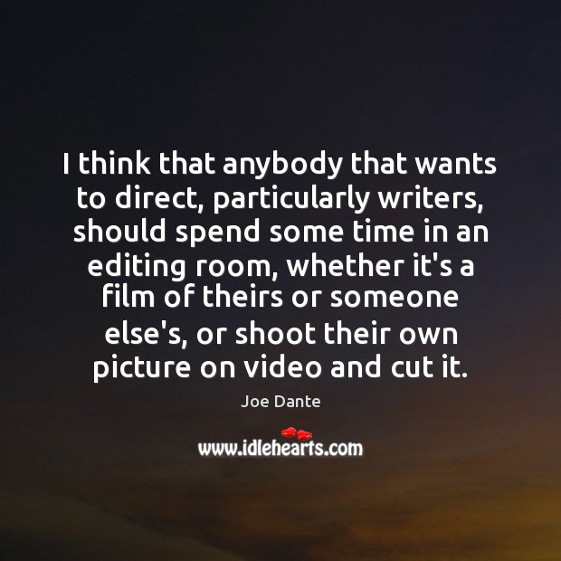 I think that anybody that wants to direct, particularly writers, should spend Joe Dante Picture Quote