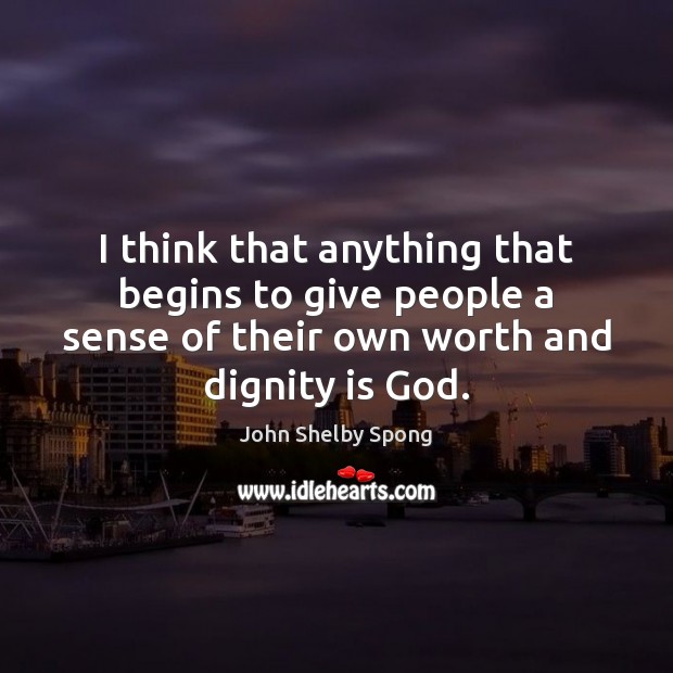 I think that anything that begins to give people a sense of Dignity Quotes Image
