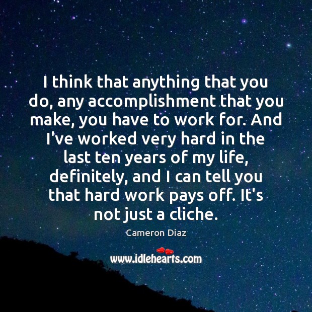 I think that anything that you do, any accomplishment that you make, Cameron Diaz Picture Quote