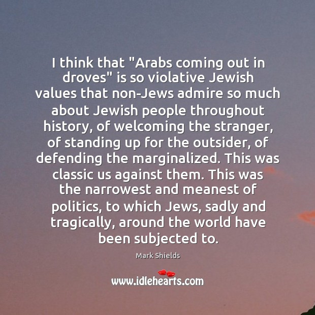 I think that “Arabs coming out in droves” is so violative Jewish Image