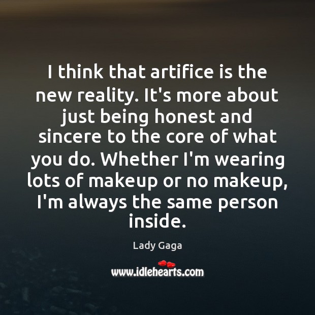 I think that artifice is the new reality. It’s more about just Lady Gaga Picture Quote