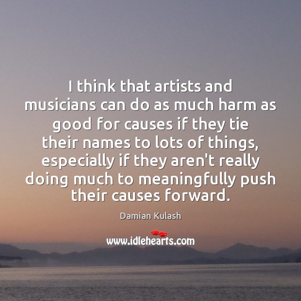 I think that artists and musicians can do as much harm as Damian Kulash Picture Quote