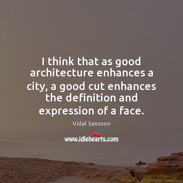 I think that as good architecture enhances a city, a good cut Vidal Sassoon Picture Quote