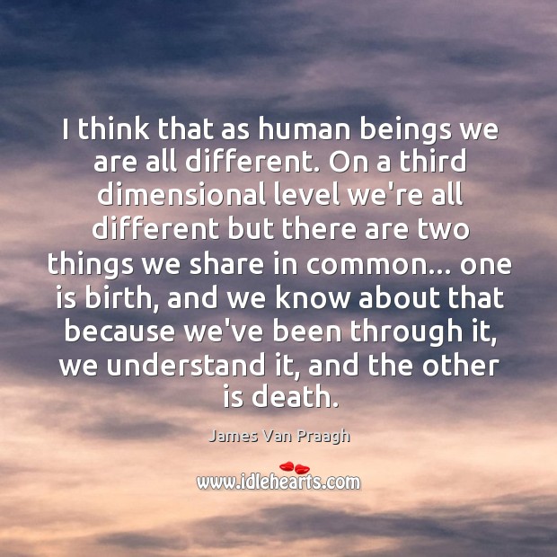 I think that as human beings we are all different. On a James Van Praagh Picture Quote