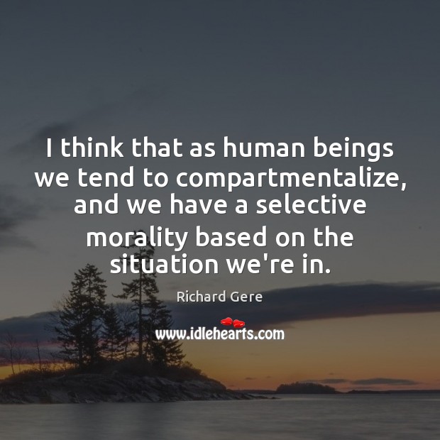 I think that as human beings we tend to compartmentalize, and we Richard Gere Picture Quote