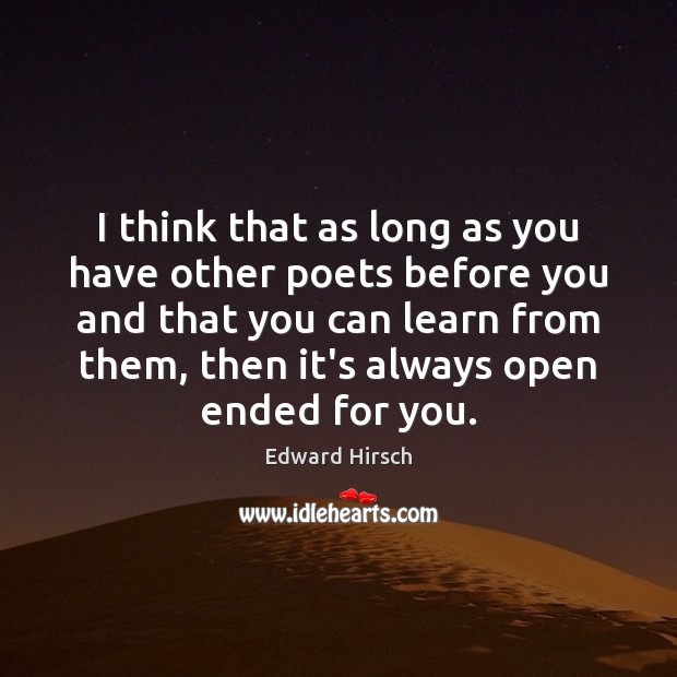 I think that as long as you have other poets before you Edward Hirsch Picture Quote