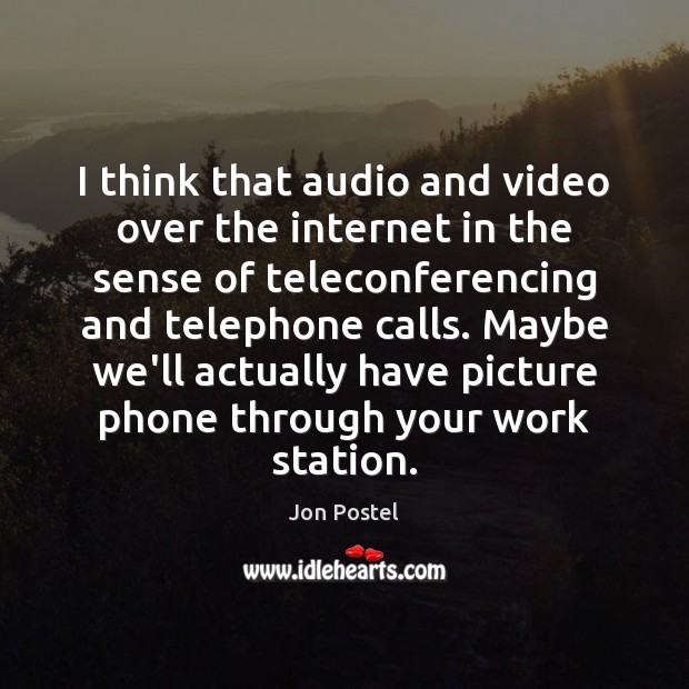 I think that audio and video over the internet in the sense Jon Postel Picture Quote