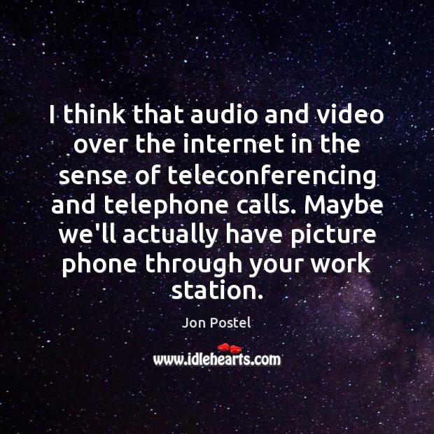 I think that audio and video over the internet in the sense Jon Postel Picture Quote