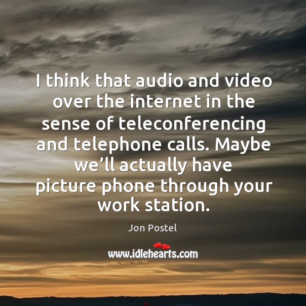 I think that audio and video over the internet in the sense of teleconferencing and telephone calls. 