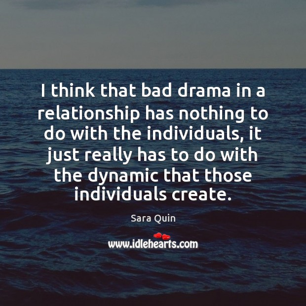 I think that bad drama in a relationship has nothing to do Sara Quin Picture Quote