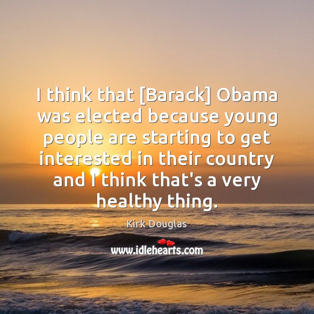 I think that [Barack] Obama was elected because young people are starting Image