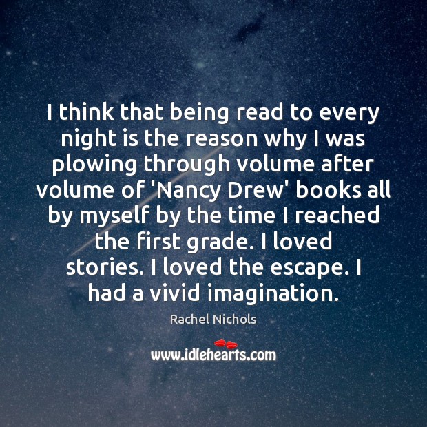 I think that being read to every night is the reason why Rachel Nichols Picture Quote