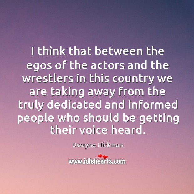 I think that between the egos of the actors and the wrestlers in this country Dwayne Hickman Picture Quote