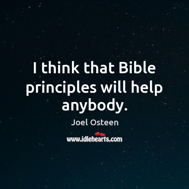 I think that Bible principles will help anybody. Joel Osteen Picture Quote