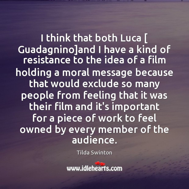 I think that both Luca [ Guadagnino]and I have a kind of Tilda Swinton Picture Quote