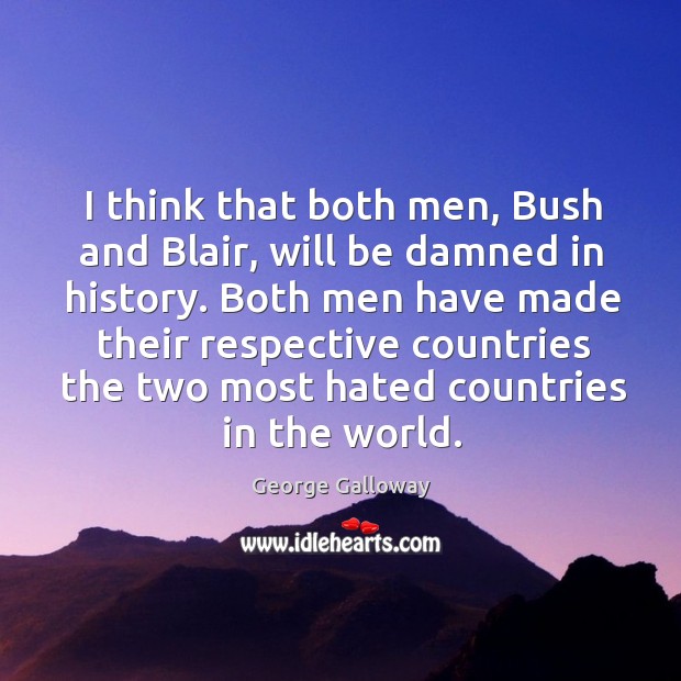 I think that both men, bush and blair, will be damned in history. Image