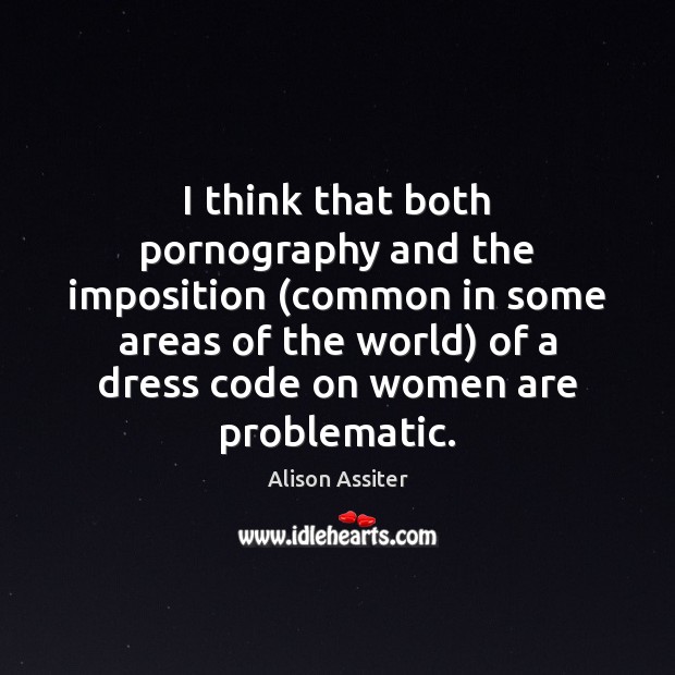 I think that both pornography and the imposition (common in some areas Alison Assiter Picture Quote