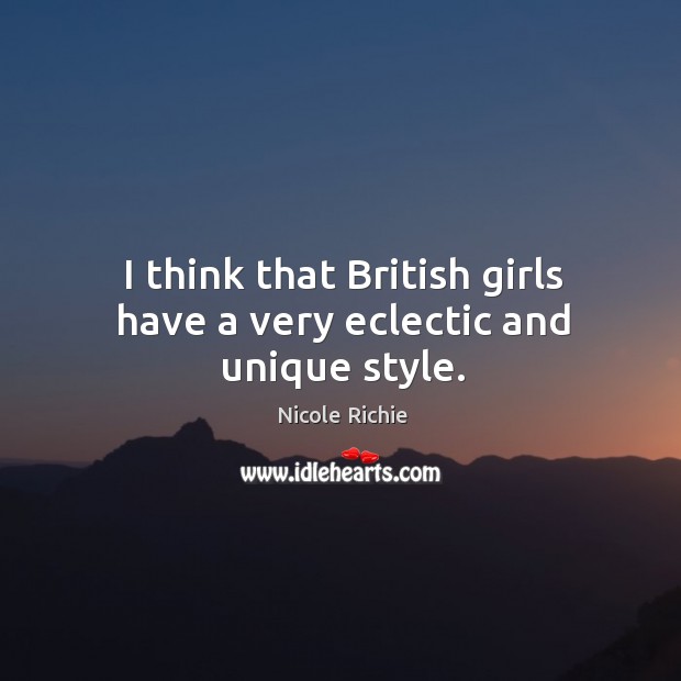 I think that british girls have a very eclectic and unique style. Nicole Richie Picture Quote