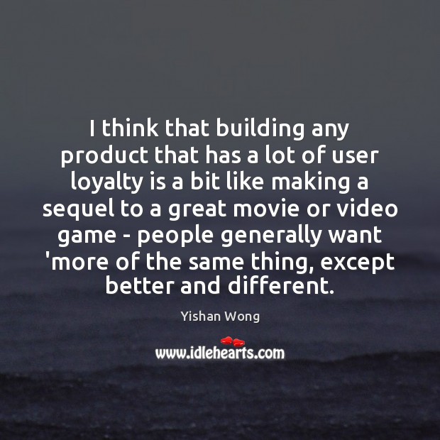 I think that building any product that has a lot of user Loyalty Quotes Image