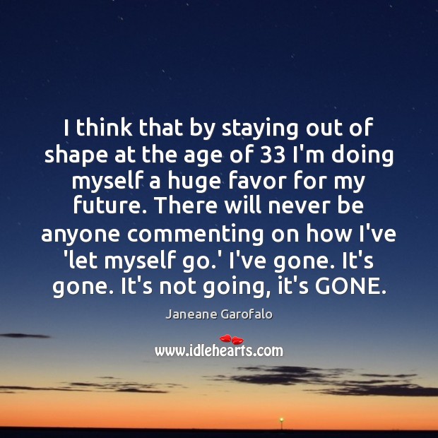 I think that by staying out of shape at the age of 33 Janeane Garofalo Picture Quote