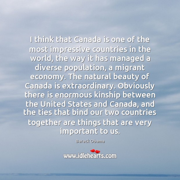 I think that Canada is one of the most impressive countries in Barack Obama Picture Quote