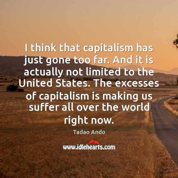 I think that capitalism has just gone too far. And it is Capitalism Quotes Image