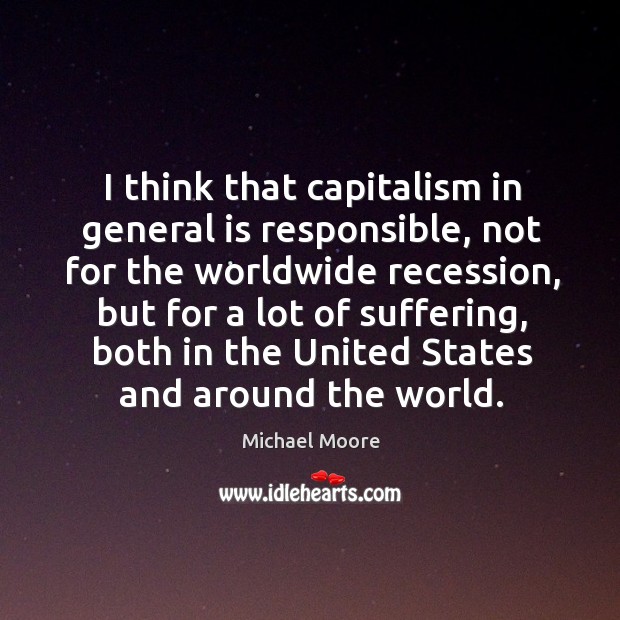 I think that capitalism in general is responsible, not for the worldwide Image