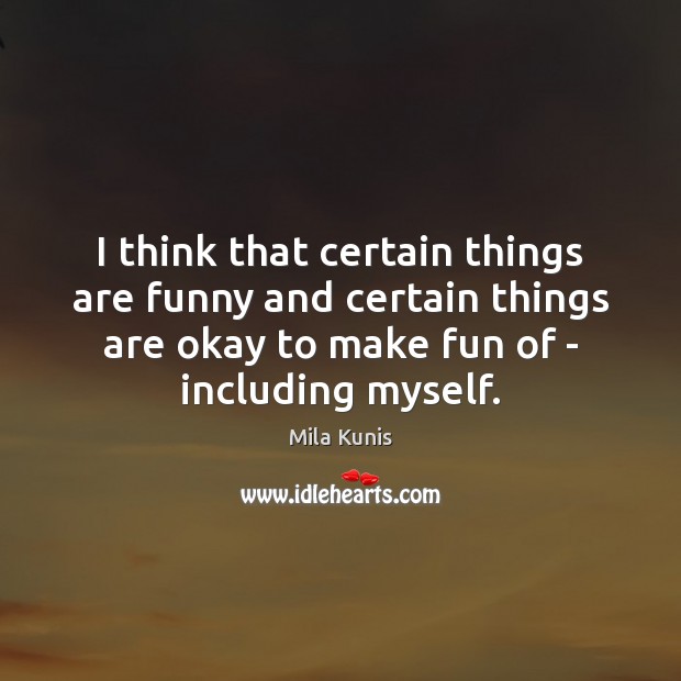 I think that certain things are funny and certain things are okay Mila Kunis Picture Quote