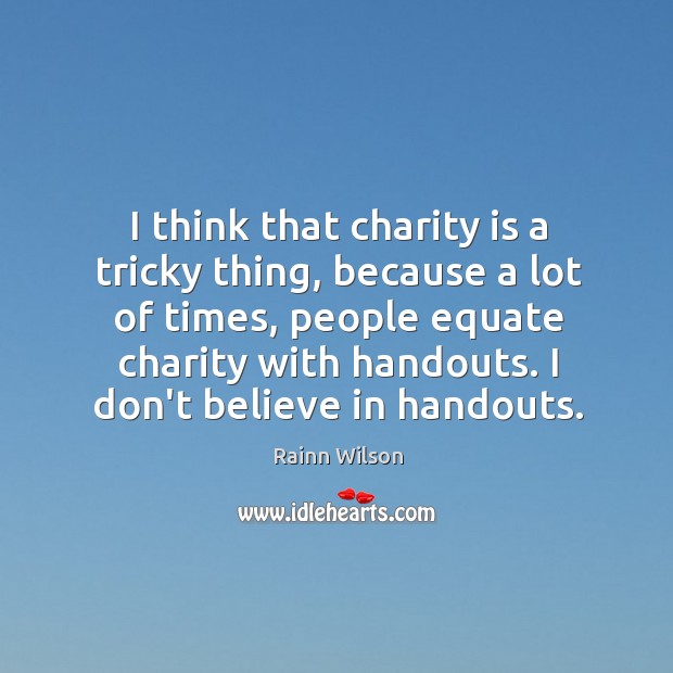 I think that charity is a tricky thing, because a lot of Charity Quotes Image