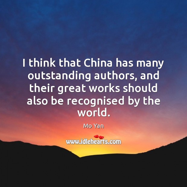 I think that China has many outstanding authors, and their great works Mo Yan Picture Quote