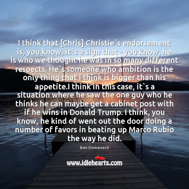 I think that [Chris] Christie`s endorsement is, you know, it`s Ben Domenech Picture Quote
