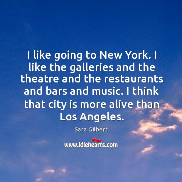 I think that city is more alive than los angeles. Sara Gilbert Picture Quote